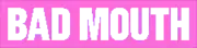 Bad Mouth